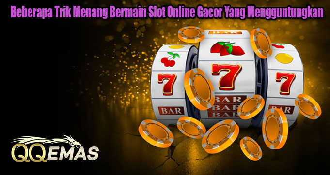 Beberapa Trik Menang Bermain Slot Online Gacor Yang Mengguntungkan