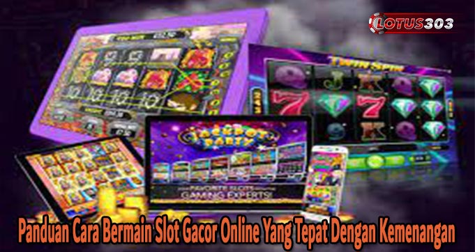 Panduan Cara Bermain Slot Gacor Online Yang Tepat Dengan Kemenangan