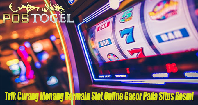 Trik Curang Menang Bermain Slot Online Gacor Pada Situs Resmi