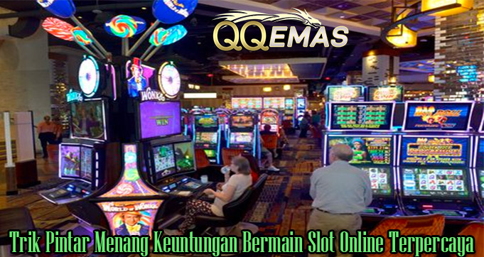 Trik Pintar Menang Keuntungan Bermain Slot Online Terpercaya