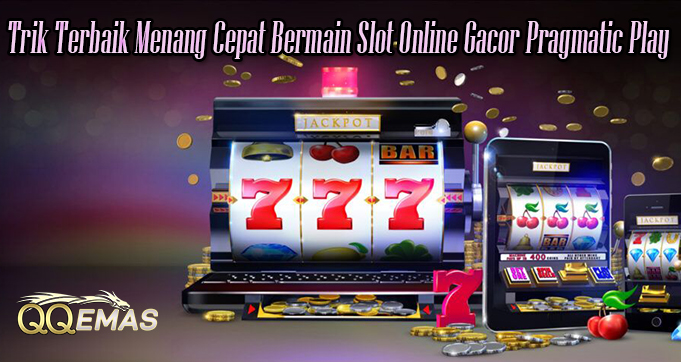 Trik Terbaik Menang Cepat Bermain Slot Online Gacor Pragmatic Play