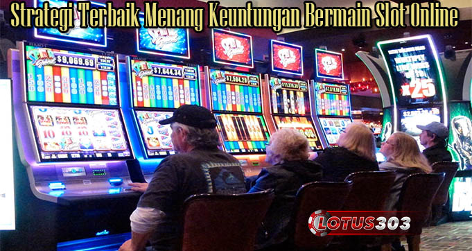 Strategi Terbaik Menang Keuntungan Bermain Slot Online