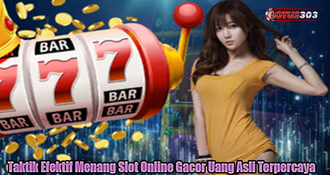 Taktik Efektif Menang Slot Online Gacor Uang Asli Terpercaya