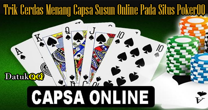 Trik Cerdas Menang Capsa Susun Online Pada Situs PokerQQ