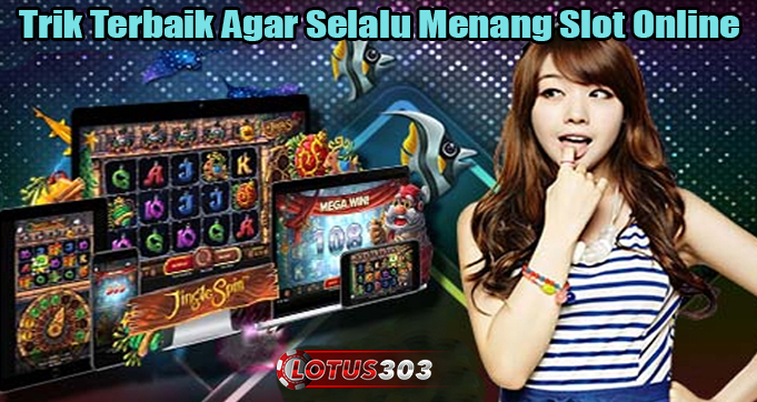 Trik Terbaik Agar Selalu Menang Slot Online