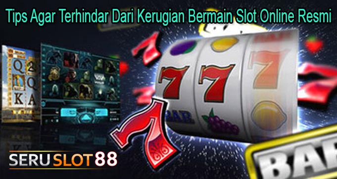 Tips Agar Terhindar Dari Kerugian Bermain Slot Online Resmi