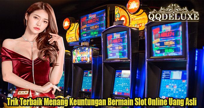 Trik Terbaik Menang Keuntungan Bermain Slot Online Uang Asli