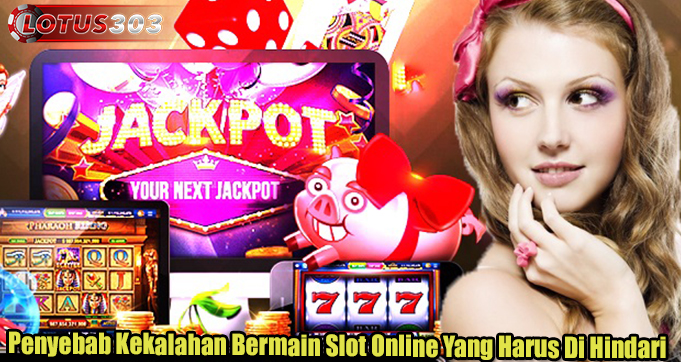 Penyebab Kekalahan Bermain Slot Online Yang Harus Di Hindari